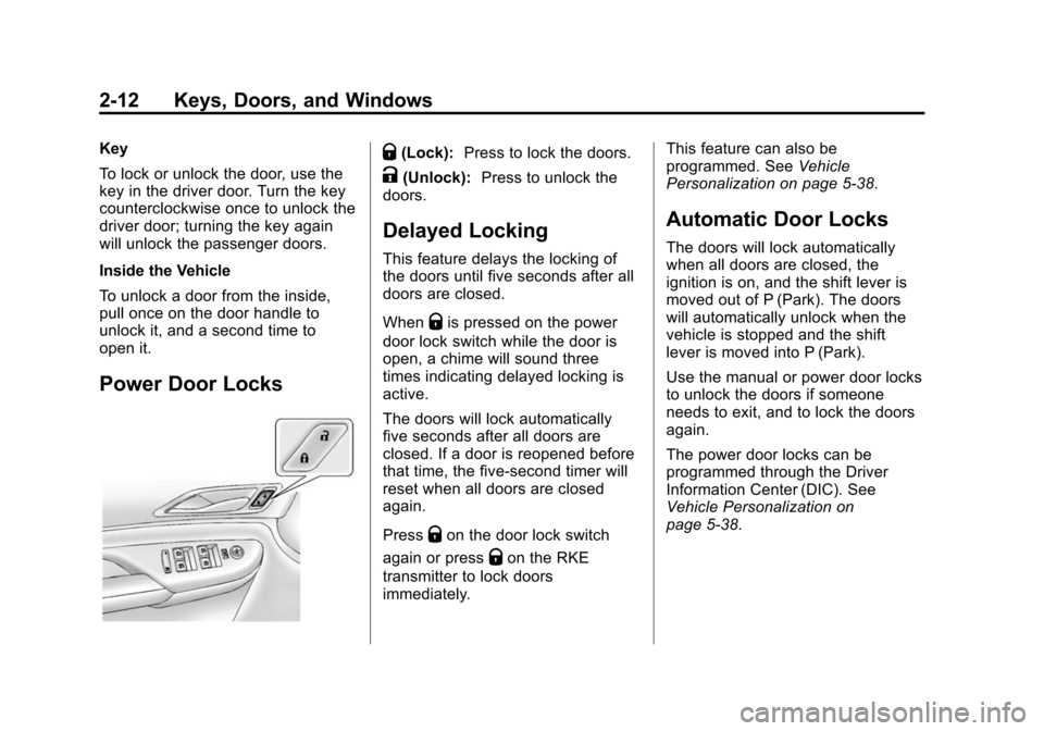 CADILLAC SRX 2015 2.G Service Manual Black plate (12,1)Cadillac SRX Owner Manual (GMNA-Localizing-U.S./Canada/Mexico-
7707476) - 2015 - crc - 4/8/14
2-12 Keys, Doors, and Windows
Key
To lock or unlock the door, use the
key in the driver CADILLAC SRX 2015 2.G Service Manual Black plate (12,1)Cadillac SRX Owner Manual (GMNA-Localizing-U.S./Canada/Mexico-
7707476) - 2015 - crc - 4/8/14
2-12 Keys, Doors, and Windows
Key
To lock or unlock the door, use the
key in the driver