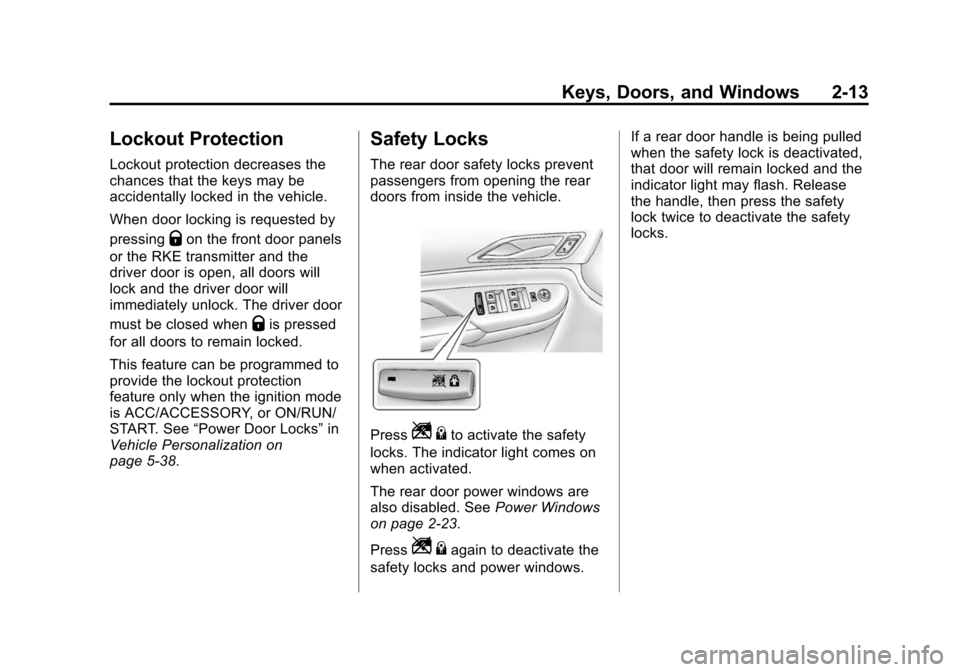 CADILLAC SRX 2015 2.G Service Manual Black plate (13,1)Cadillac SRX Owner Manual (GMNA-Localizing-U.S./Canada/Mexico-
7707476) - 2015 - crc - 4/8/14
Keys, Doors, and Windows 2-13
Lockout Protection
Lockout protection decreases the
chance CADILLAC SRX 2015 2.G Service Manual Black plate (13,1)Cadillac SRX Owner Manual (GMNA-Localizing-U.S./Canada/Mexico-
7707476) - 2015 - crc - 4/8/14
Keys, Doors, and Windows 2-13
Lockout Protection
Lockout protection decreases the
chance