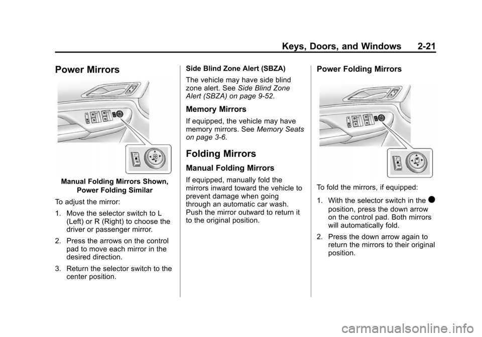 CADILLAC SRX 2015 2.G Service Manual Black plate (21,1)Cadillac SRX Owner Manual (GMNA-Localizing-U.S./Canada/Mexico-
7707476) - 2015 - crc - 4/8/14
Keys, Doors, and Windows 2-21
Power Mirrors
Manual Folding Mirrors Shown,Power Folding S CADILLAC SRX 2015 2.G Service Manual Black plate (21,1)Cadillac SRX Owner Manual (GMNA-Localizing-U.S./Canada/Mexico-
7707476) - 2015 - crc - 4/8/14
Keys, Doors, and Windows 2-21
Power Mirrors
Manual Folding Mirrors Shown,Power Folding S