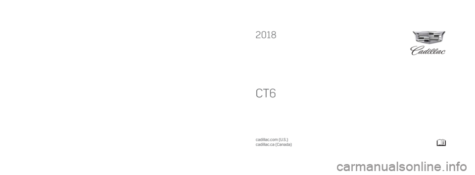 CADILLAC CT6 2018 1.G Owners Manual 2018
cadillac.com (U.S.)
cadillac.ca (Canada)
2018 CT6
23390323 A
CT6
Operating, servicing and maintaining a passenger vehicle or off-road vehicle can expose 
you to chemicals including engine exhaust