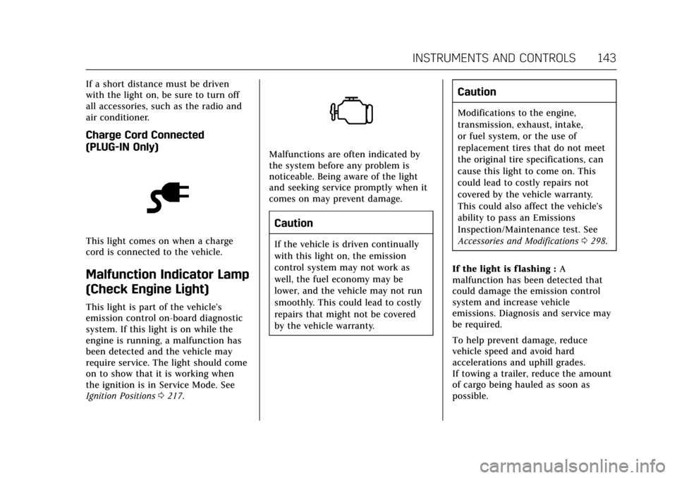 CADILLAC CT6 2018 1.G Owners Manual Cadillac CT6 Owner Manual (GMNA-Localizing-U.S./Canada-11292458) -
2018 - crc - 2/14/17
INSTRUMENTS AND CONTROLS 143
If a short distance must be driven
with the light on, be sure to turn off
all acces