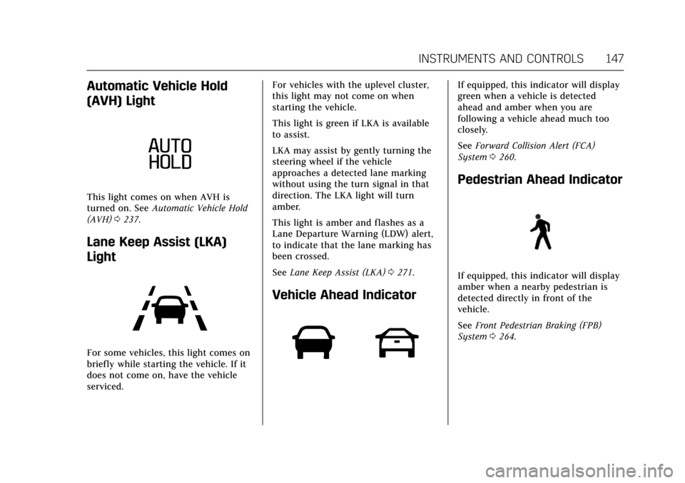 CADILLAC CT6 2018 1.G Owners Manual Cadillac CT6 Owner Manual (GMNA-Localizing-U.S./Canada-11292458) -
2018 - crc - 2/14/17
INSTRUMENTS AND CONTROLS 147
Automatic Vehicle Hold
(AVH) Light
This light comes on when AVH is
turned on. SeeAu