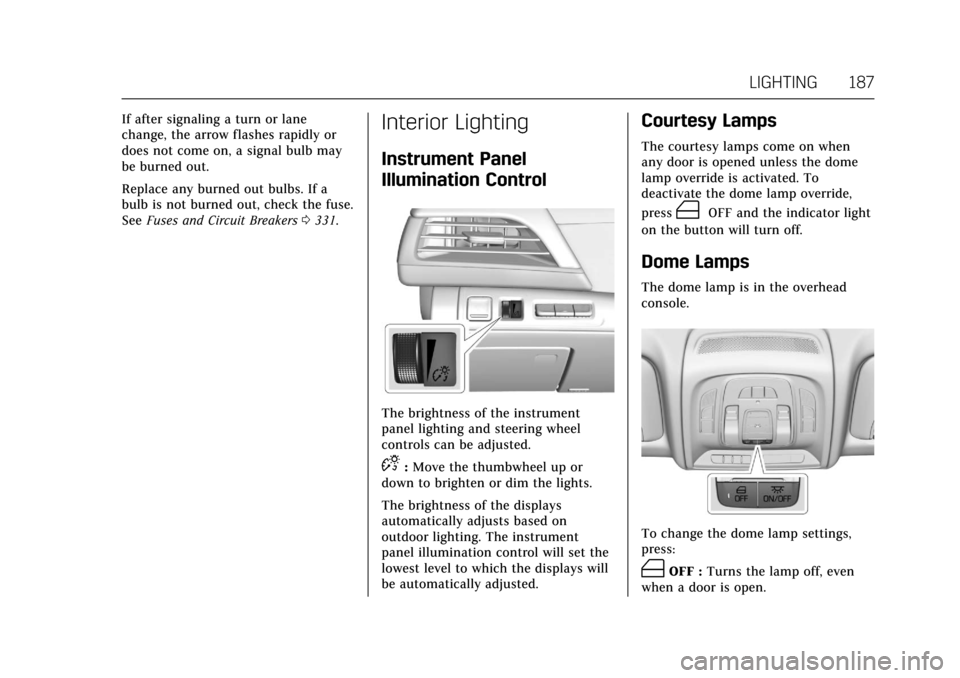 CADILLAC CT6 2018 1.G Owners Manual Cadillac CT6 Owner Manual (GMNA-Localizing-U.S./Canada-11292458) -
2018 - crc - 2/14/17
LIGHTING 187
If after signaling a turn or lane
change, the arrow flashes rapidly or
does not come on, a signal b