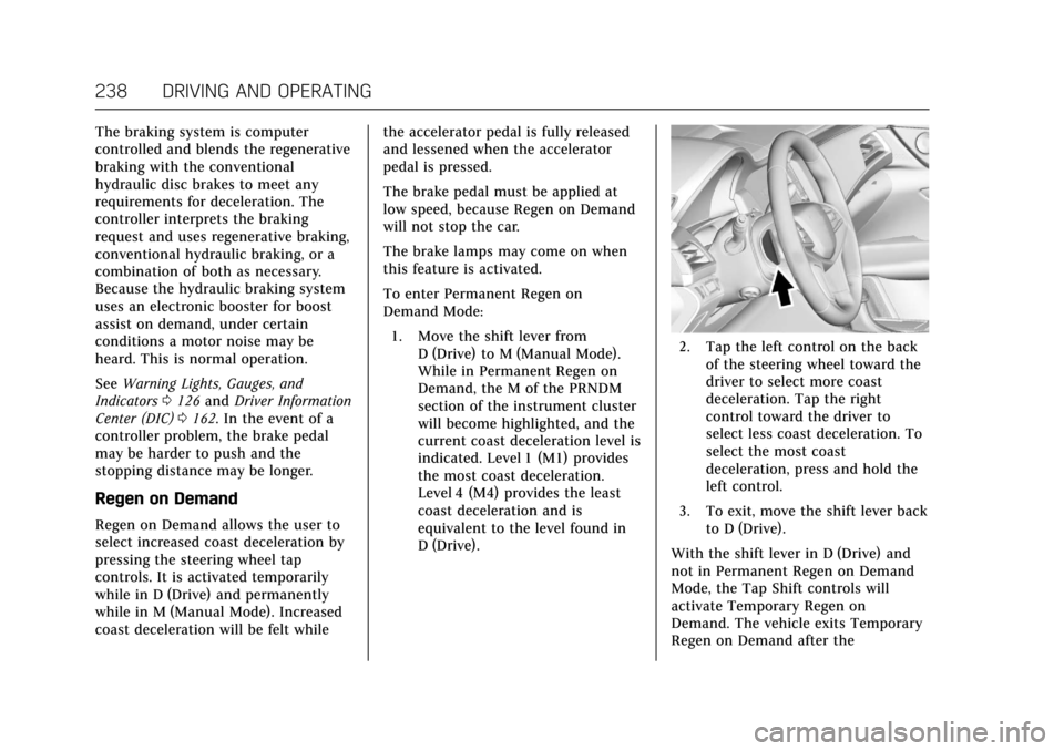 CADILLAC CT6 2018 1.G Owners Manual Cadillac CT6 Owner Manual (GMNA-Localizing-U.S./Canada-11292458) -
2018 - crc - 2/14/17
238 DRIVING AND OPERATING
The braking system is computer
controlled and blends the regenerative
braking with the