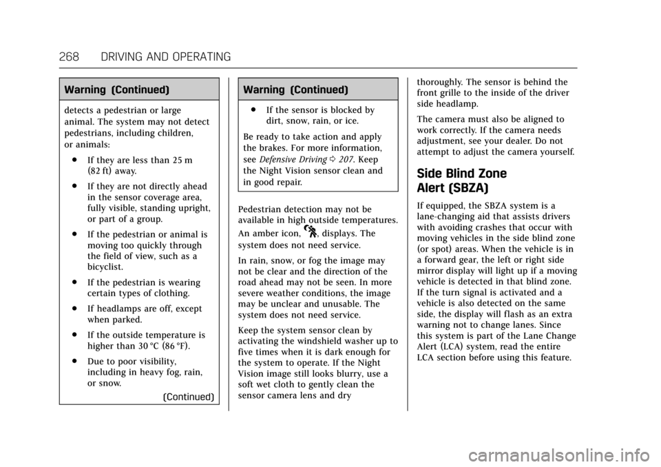 CADILLAC CT6 2018 1.G Owners Manual Cadillac CT6 Owner Manual (GMNA-Localizing-U.S./Canada-11292458) -
2018 - crc - 2/14/17
268 DRIVING AND OPERATING
Warning (Continued)
detects a pedestrian or large
animal. The system may not detect
pe