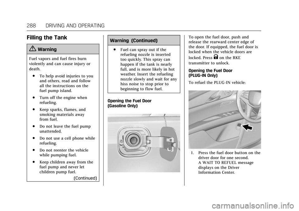 CADILLAC CT6 2018 1.G Owners Manual Cadillac CT6 Owner Manual (GMNA-Localizing-U.S./Canada-11292458) -
2018 - crc - 2/14/17
288 DRIVING AND OPERATING
Filling the Tank
{Warning
Fuel vapors and fuel fires burn
violently and can cause inju