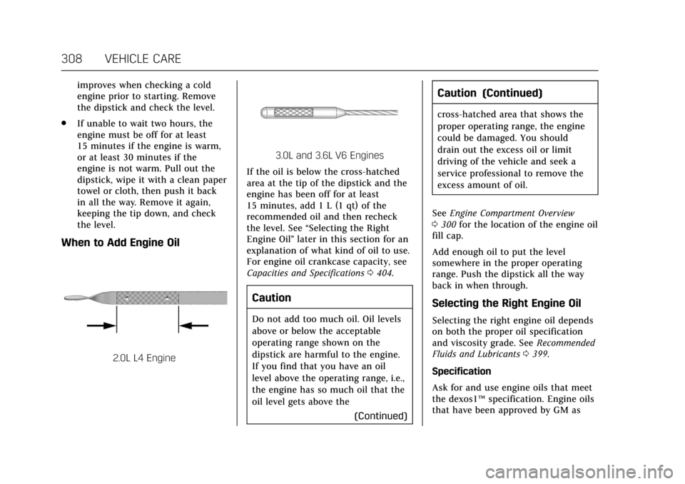 CADILLAC CT6 2018 1.G Owners Manual Cadillac CT6 Owner Manual (GMNA-Localizing-U.S./Canada-11292458) -
2018 - crc - 2/15/17
308 VEHICLE CARE
improves when checking a cold
engine prior to starting. Remove
the dipstick and check the level