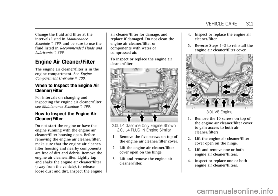 CADILLAC CT6 2018 1.G Owners Manual Cadillac CT6 Owner Manual (GMNA-Localizing-U.S./Canada-11292458) -
2018 - crc - 2/15/17
VEHICLE CARE 311
Change the fluid and filter at the
intervals listed inMaintenance
Schedule 0390, and be sure to