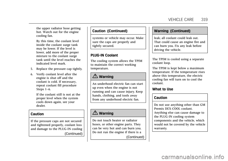 CADILLAC CT6 2018 1.G User Guide Cadillac CT6 Owner Manual (GMNA-Localizing-U.S./Canada-11292458) -
2018 - crc - 2/15/17
VEHICLE CARE 319
the upper radiator hose getting
hot. Watch out for the engine
cooling fan.
By this time, the co CADILLAC CT6 2018 1.G User Guide Cadillac CT6 Owner Manual (GMNA-Localizing-U.S./Canada-11292458) -
2018 - crc - 2/15/17
VEHICLE CARE 319
the upper radiator hose getting
hot. Watch out for the engine
cooling fan.
By this time, the co
