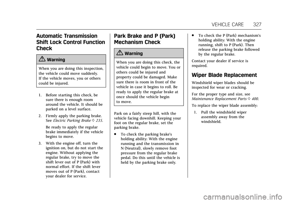 CADILLAC CT6 2018 1.G Owners Manual Cadillac CT6 Owner Manual (GMNA-Localizing-U.S./Canada-11292458) -
2018 - crc - 2/15/17
VEHICLE CARE 327
Automatic Transmission
Shift Lock Control Function
Check
{Warning
When you are doing this inspe