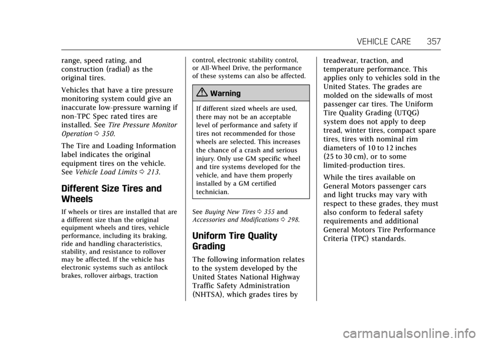 CADILLAC CT6 2018 1.G Owners Manual Cadillac CT6 Owner Manual (GMNA-Localizing-U.S./Canada-11292458) -
2018 - crc - 2/15/17
VEHICLE CARE 357
range, speed rating, and
construction (radial) as the
original tires.
Vehicles that have a tire
