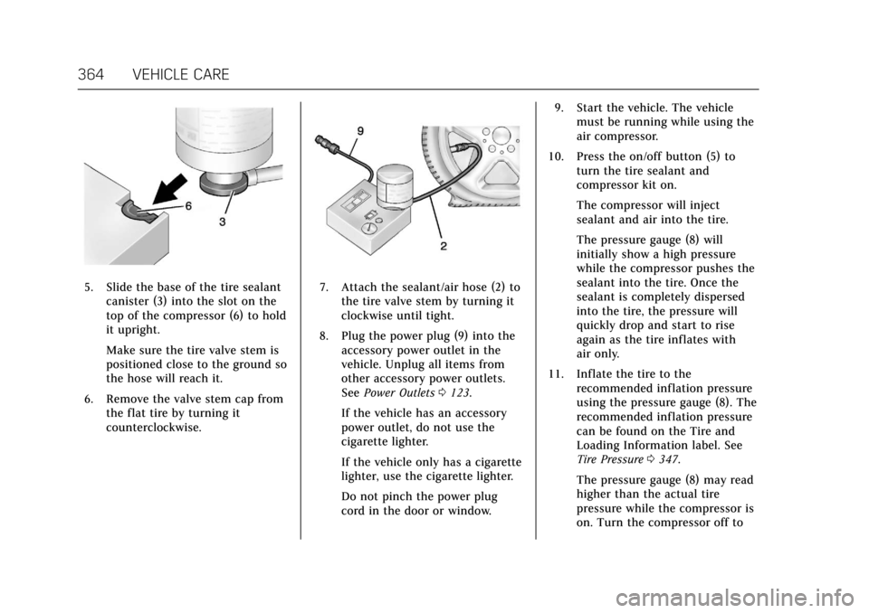 CADILLAC CT6 2018 1.G Owners Manual Cadillac CT6 Owner Manual (GMNA-Localizing-U.S./Canada-11292458) -
2018 - crc - 2/15/17
364 VEHICLE CARE
5. Slide the base of the tire sealantcanister (3) into the slot on the
top of the compressor (6