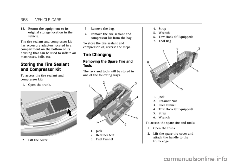 CADILLAC CT6 2018 1.G Owners Manual Cadillac CT6 Owner Manual (GMNA-Localizing-U.S./Canada-11292458) -
2018 - crc - 2/15/17
368 VEHICLE CARE
15. Return the equipment to itsoriginal storage location in the
vehicle.
The tire sealant and c