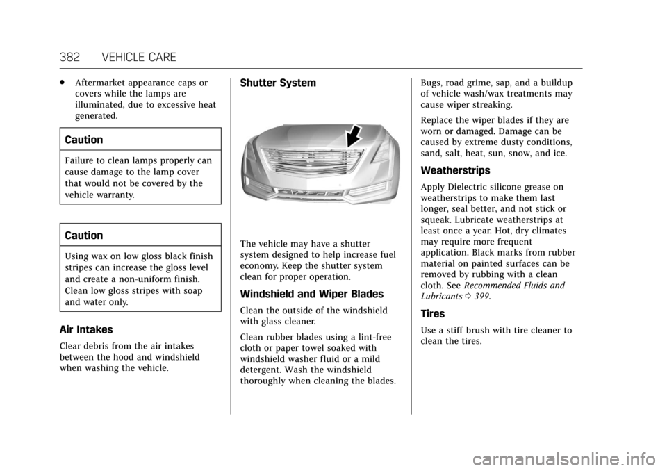 CADILLAC CT6 2018 1.G Owners Manual Cadillac CT6 Owner Manual (GMNA-Localizing-U.S./Canada-11292458) -
2018 - crc - 2/15/17
382 VEHICLE CARE
.Aftermarket appearance caps or
covers while the lamps are
illuminated, due to excessive heat
g CADILLAC CT6 2018 1.G Owners Manual Cadillac CT6 Owner Manual (GMNA-Localizing-U.S./Canada-11292458) -
2018 - crc - 2/15/17
382 VEHICLE CARE
.Aftermarket appearance caps or
covers while the lamps are
illuminated, due to excessive heat
g