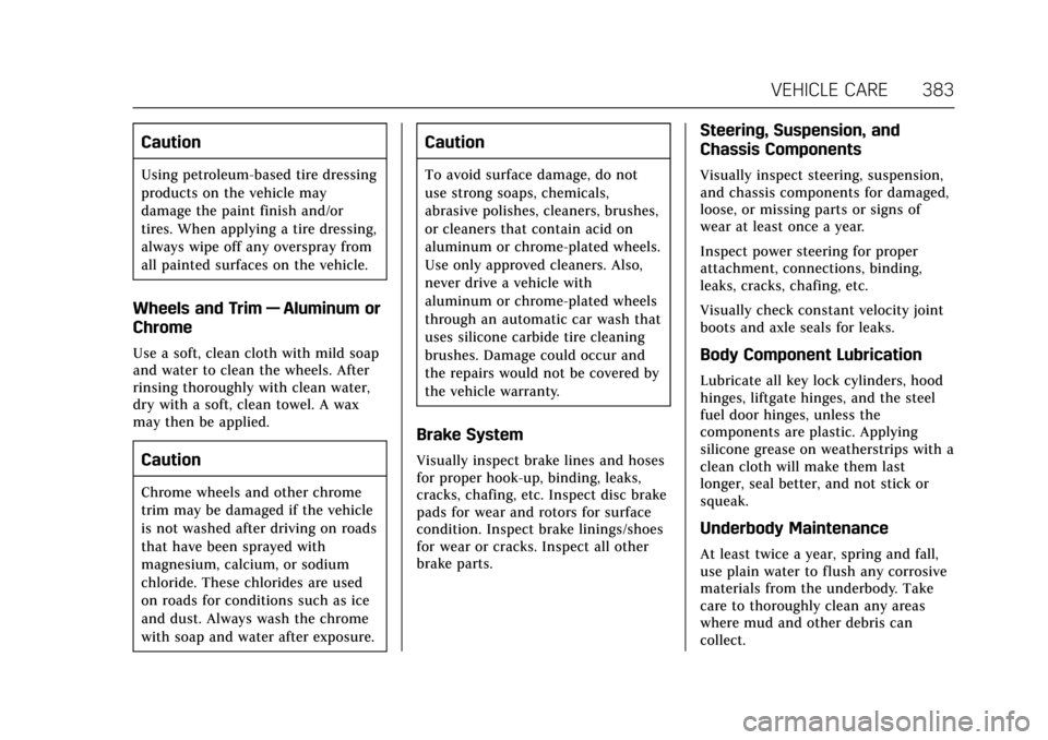CADILLAC CT6 2018 1.G Owners Manual Cadillac CT6 Owner Manual (GMNA-Localizing-U.S./Canada-11292458) -
2018 - crc - 2/15/17
VEHICLE CARE 383
Caution
Using petroleum-based tire dressing
products on the vehicle may
damage the paint finish