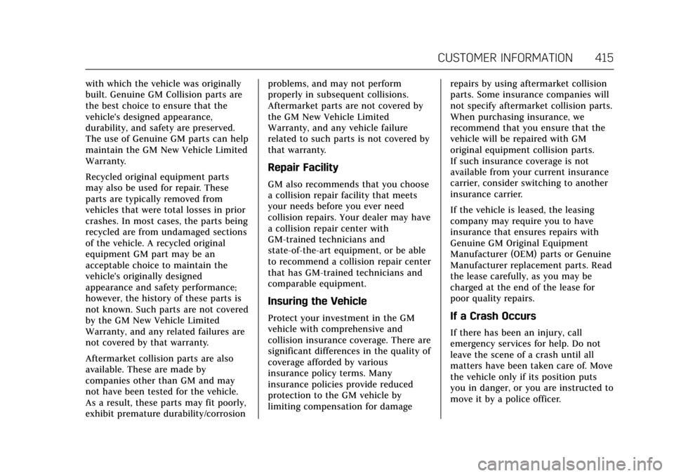 CADILLAC CT6 2018 1.G Owners Manual Cadillac CT6 Owner Manual (GMNA-Localizing-U.S./Canada-11292458) -
2018 - crc - 2/14/17
CUSTOMER INFORMATION 415
with which the vehicle was originally
built. Genuine GM Collision parts are
the best ch CADILLAC CT6 2018 1.G Owners Manual Cadillac CT6 Owner Manual (GMNA-Localizing-U.S./Canada-11292458) -
2018 - crc - 2/14/17
CUSTOMER INFORMATION 415
with which the vehicle was originally
built. Genuine GM Collision parts are
the best ch