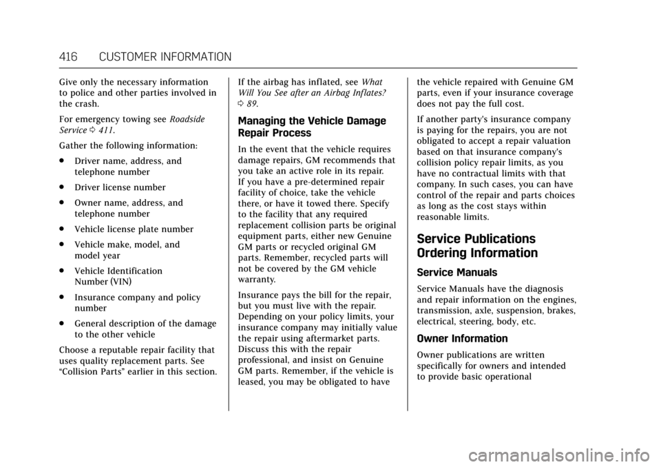 CADILLAC CT6 2018 1.G Owners Guide Cadillac CT6 Owner Manual (GMNA-Localizing-U.S./Canada-11292458) -
2018 - crc - 2/14/17
416 CUSTOMER INFORMATION
Give only the necessary information
to police and other parties involved in
the crash.

