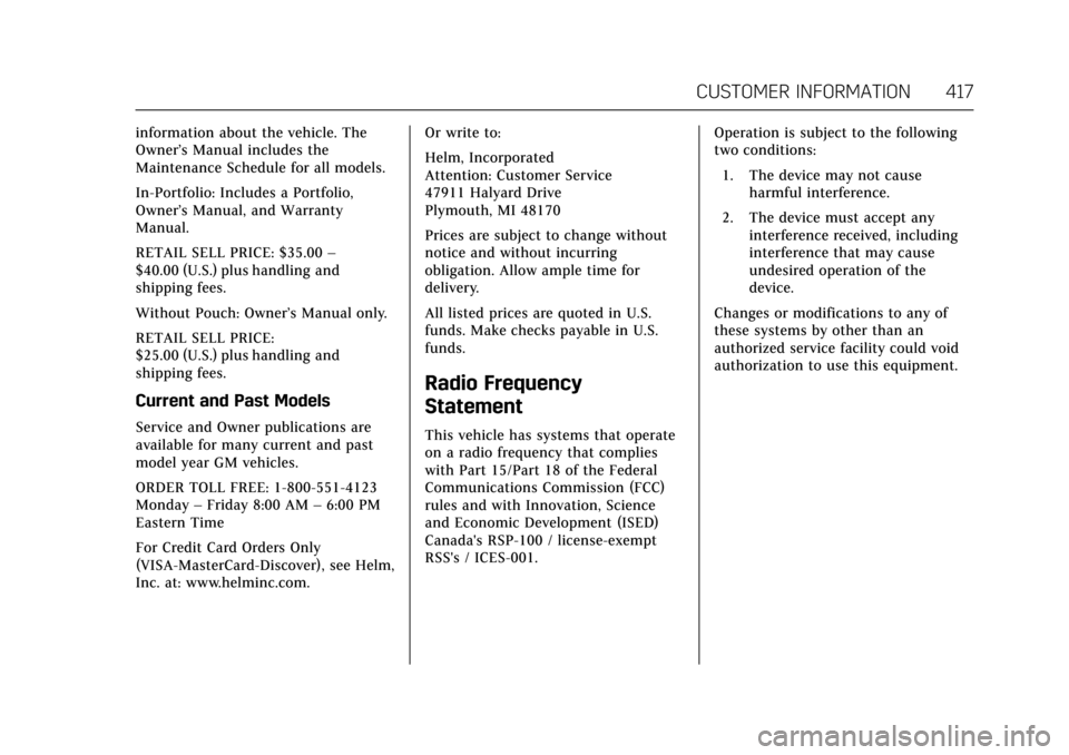 CADILLAC CT6 2018 1.G Owners Guide Cadillac CT6 Owner Manual (GMNA-Localizing-U.S./Canada-11292458) -
2018 - crc - 2/14/17
CUSTOMER INFORMATION 417
information about the vehicle. The
Owner’s Manual includes the
Maintenance Schedule f