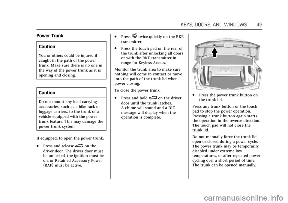 CADILLAC CT6 2018 1.G Owners Manual Cadillac CT6 Owner Manual (GMNA-Localizing-U.S./Canada-11292458) -
2018 - crc - 2/14/17
KEYS, DOORS, AND WINDOWS 49
Power TrunkCaution
You or others could be injured if
caught in the path of the power