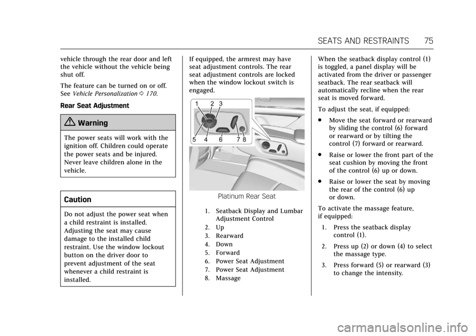CADILLAC CT6 2018 1.G Owners Manual Cadillac CT6 Owner Manual (GMNA-Localizing-U.S./Canada-11292458) -
2018 - crc - 2/15/17
SEATS AND RESTRAINTS 75
vehicle through the rear door and left
the vehicle without the vehicle being
shut off.
T