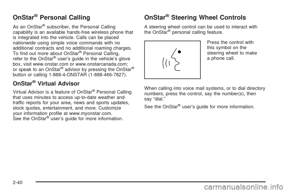 CADILLAC STS 2005 1.G Owners Manual OnStar®Personal Calling
As an OnStar®subscriber, the Personal Calling
capability is an available hands-free wireless phone that
is integrated into the vehicle. Calls can be placed
nationwide using s