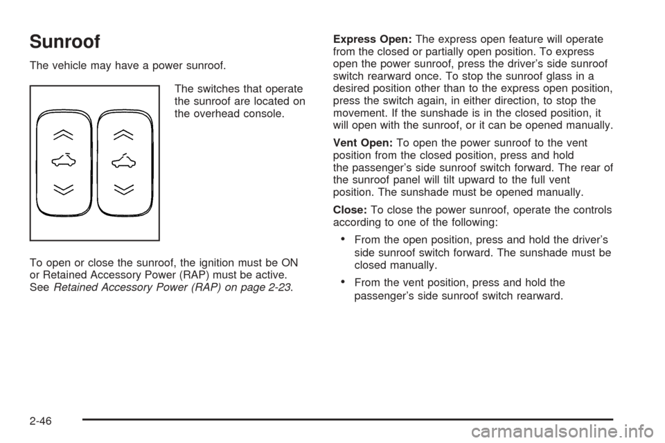 CADILLAC STS 2005 1.G Owners Manual Sunroof
The vehicle may have a power sunroof.
The switches that operate
the sunroof are located on
the overhead console.
To open or close the sunroof, the ignition must be ON
or Retained Accessory Pow