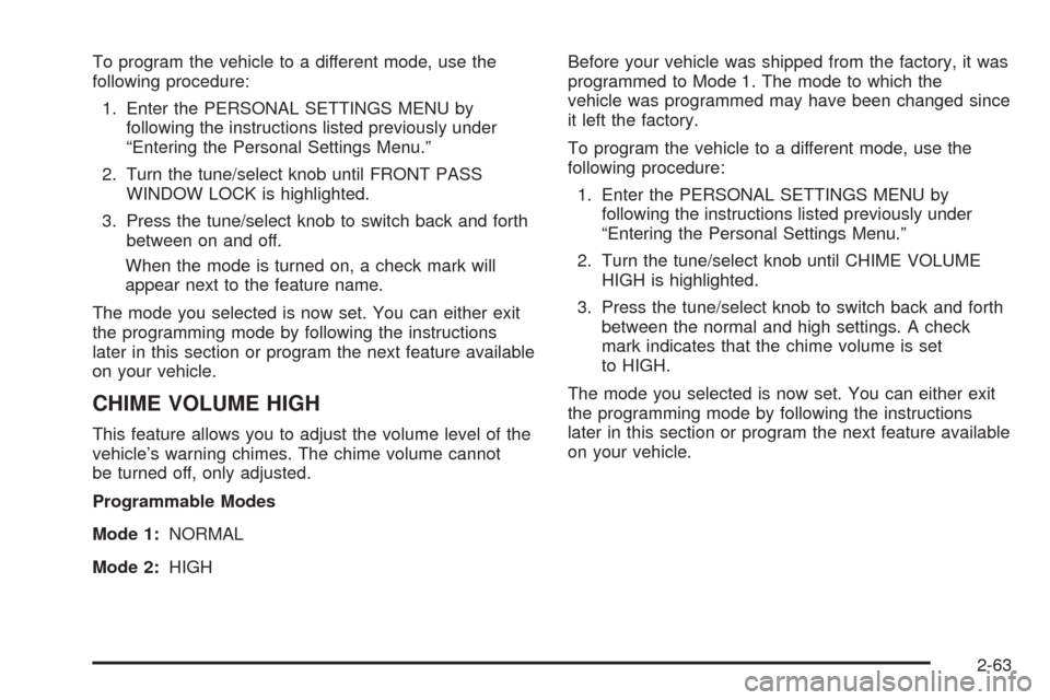 CADILLAC STS 2005 1.G Owners Manual To program the vehicle to a different mode, use the
following procedure:
1. Enter the PERSONAL SETTINGS MENU by
following the instructions listed previously under
“Entering the Personal Settings Men