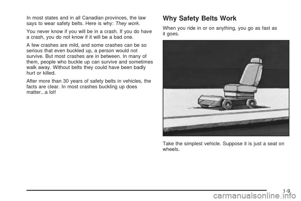 CADILLAC STS 2005 1.G User Guide In most states and in all Canadian provinces, the law
says to wear safety belts. Here is why:They work.
You never know if you will be in a crash. If you do have
a crash, you do not know if it will be CADILLAC STS 2005 1.G User Guide In most states and in all Canadian provinces, the law
says to wear safety belts. Here is why:They work.
You never know if you will be in a crash. If you do have
a crash, you do not know if it will be