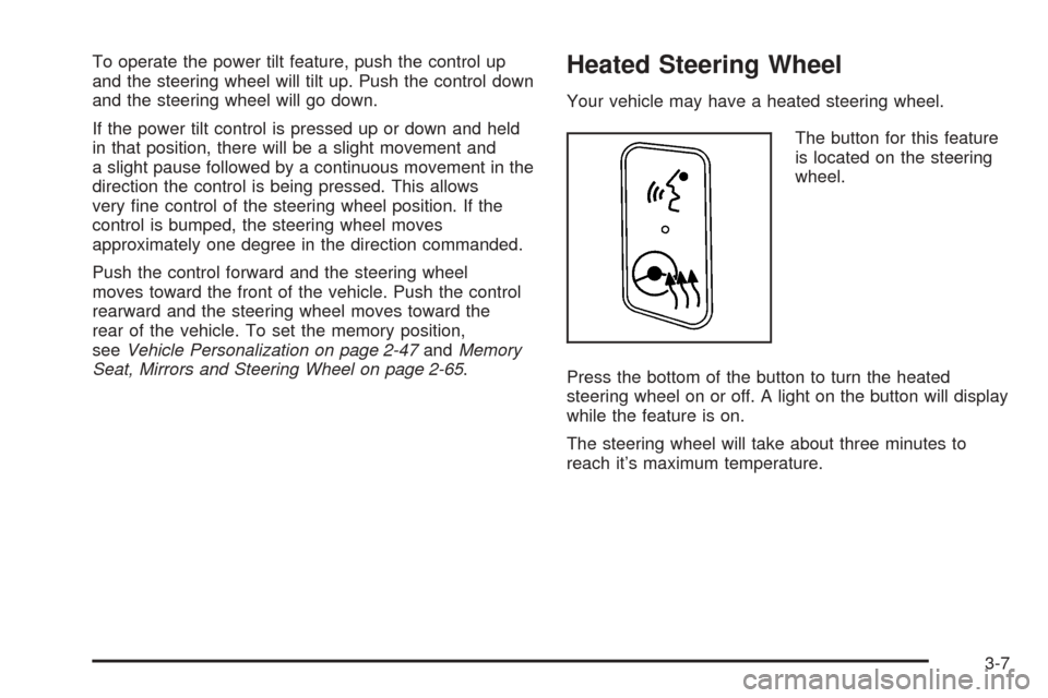 CADILLAC STS 2005 1.G Owners Manual To operate the power tilt feature, push the control up
and the steering wheel will tilt up. Push the control down
and the steering wheel will go down.
If the power tilt control is pressed up or down a