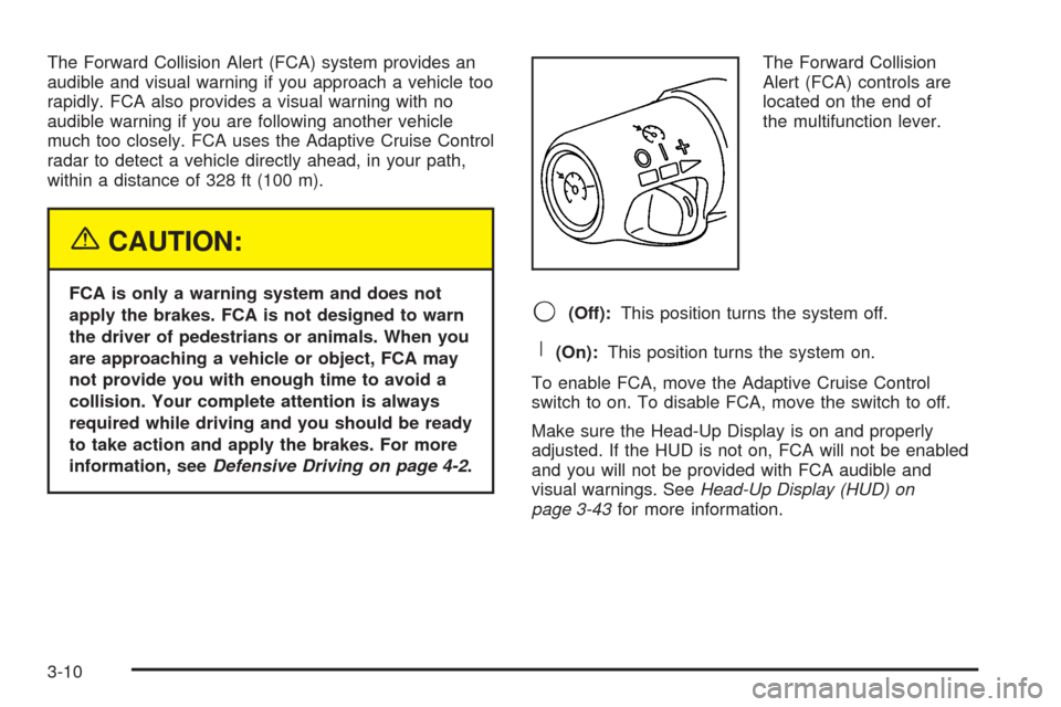 CADILLAC STS 2005 1.G Owners Manual The Forward Collision Alert (FCA) system provides an
audible and visual warning if you approach a vehicle too
rapidly. FCA also provides a visual warning with no
audible warning if you are following a CADILLAC STS 2005 1.G Owners Manual The Forward Collision Alert (FCA) system provides an
audible and visual warning if you approach a vehicle too
rapidly. FCA also provides a visual warning with no
audible warning if you are following a
