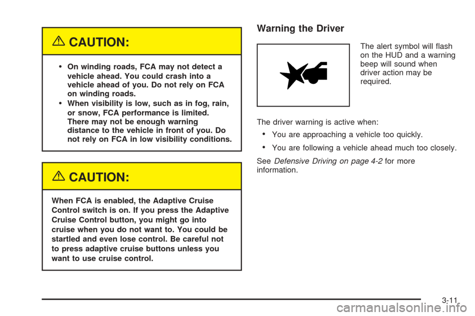 CADILLAC STS 2005 1.G User Guide {CAUTION:
On winding roads, FCA may not detect a
vehicle ahead. You could crash into a
vehicle ahead of you. Do not rely on FCA
on winding roads.
When visibility is low, such as in fog, rain,
or sno CADILLAC STS 2005 1.G User Guide {CAUTION:
On winding roads, FCA may not detect a
vehicle ahead. You could crash into a
vehicle ahead of you. Do not rely on FCA
on winding roads.
When visibility is low, such as in fog, rain,
or sno