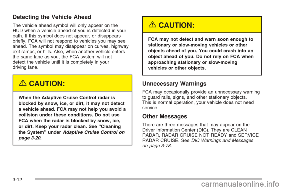 CADILLAC STS 2005 1.G Owners Manual Detecting the Vehicle Ahead
The vehicle ahead symbol will only appear on the
HUD when a vehicle ahead of you is detected in your
path. If this symbol does not appear, or disappears
brie�y, FCA will no