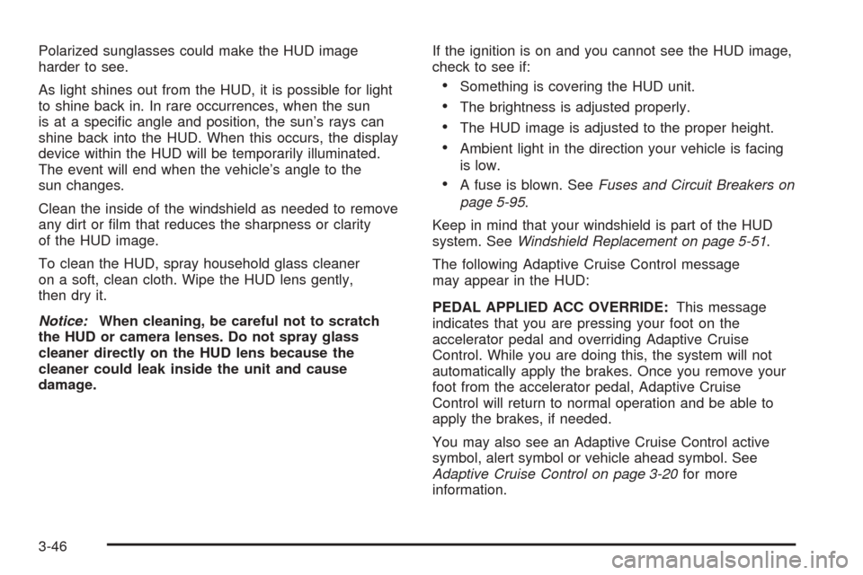 CADILLAC STS 2005 1.G Owners Manual Polarized sunglasses could make the HUD image
harder to see.
As light shines out from the HUD, it is possible for light
to shine back in. In rare occurrences, when the sun
is at a speci�c angle and po