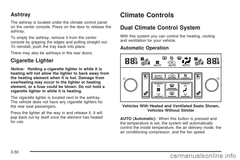 CADILLAC STS 2005 1.G Owners Manual Ashtray
The ashtray is located under the climate control panel
on the center console. Press on the door to release the
ashtray.
To empty the ashtray, remove it from the center
console by gripping the 