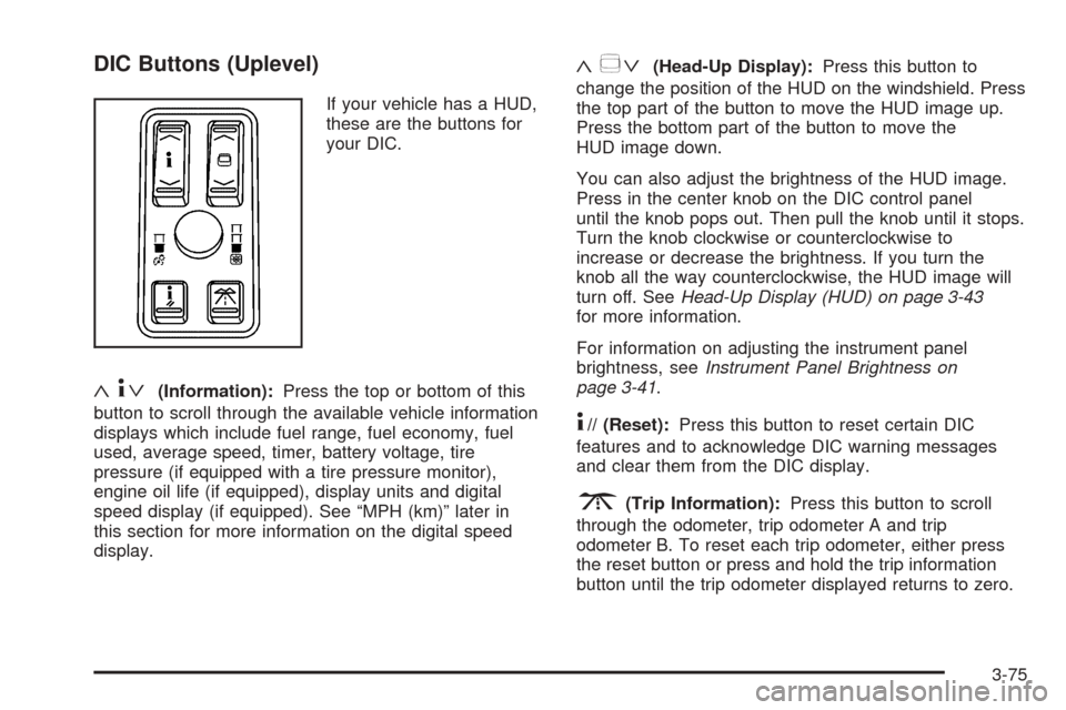 CADILLAC STS 2005 1.G Owners Manual DIC Buttons (Uplevel)
If your vehicle has a HUD,
these are the buttons for
your DIC.
«4ª(Information):Press the top or bottom of this
button to scroll through the available vehicle information
displ CADILLAC STS 2005 1.G Owners Manual DIC Buttons (Uplevel)
If your vehicle has a HUD,
these are the buttons for
your DIC.
«4ª(Information):Press the top or bottom of this
button to scroll through the available vehicle information
displ