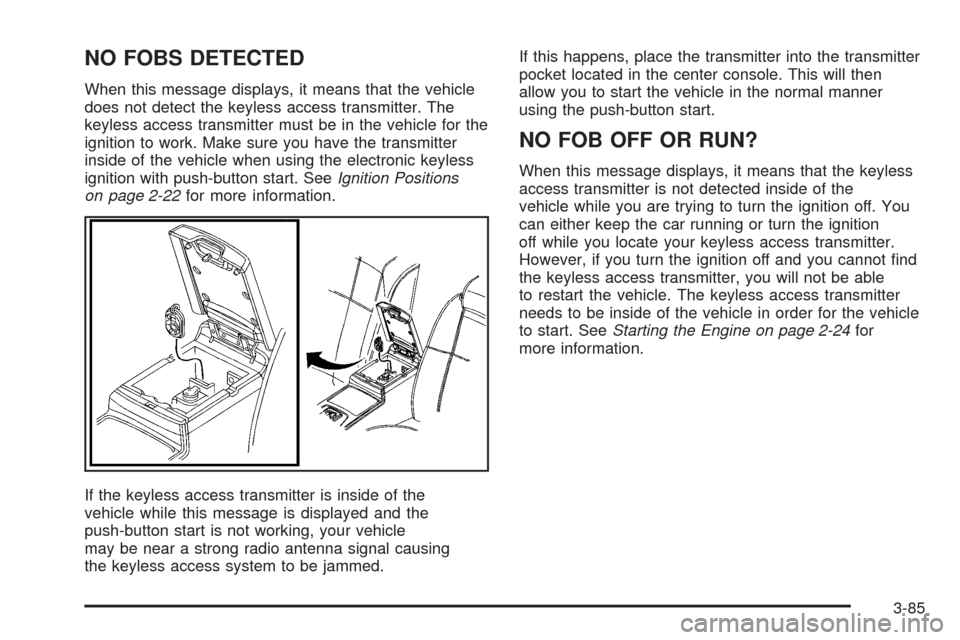 CADILLAC STS 2005 1.G Workshop Manual NO FOBS DETECTED
When this message displays, it means that the vehicle
does not detect the keyless access transmitter. The
keyless access transmitter must be in the vehicle for the
ignition to work. M