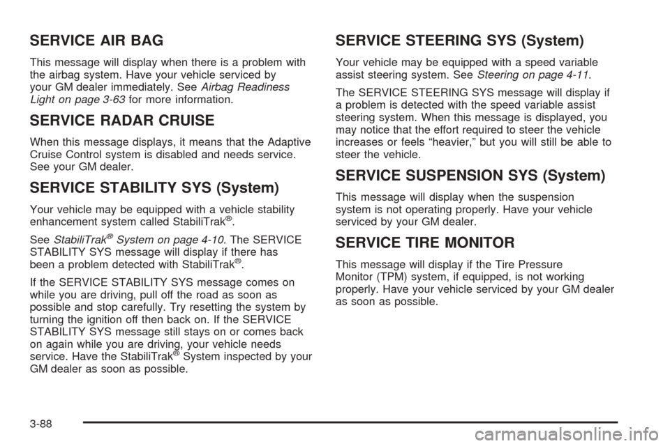 CADILLAC STS 2005 1.G Workshop Manual SERVICE AIR BAG
This message will display when there is a problem with
the airbag system. Have your vehicle serviced by
your GM dealer immediately. SeeAirbag Readiness
Light on page 3-63for more infor