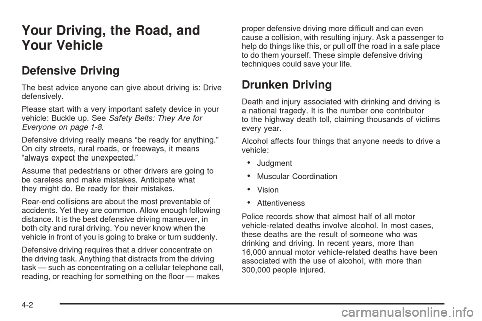 CADILLAC STS 2005 1.G Owners Manual Your Driving, the Road, and
Your Vehicle
Defensive Driving
The best advice anyone can give about driving is: Drive
defensively.
Please start with a very important safety device in your
vehicle: Buckle