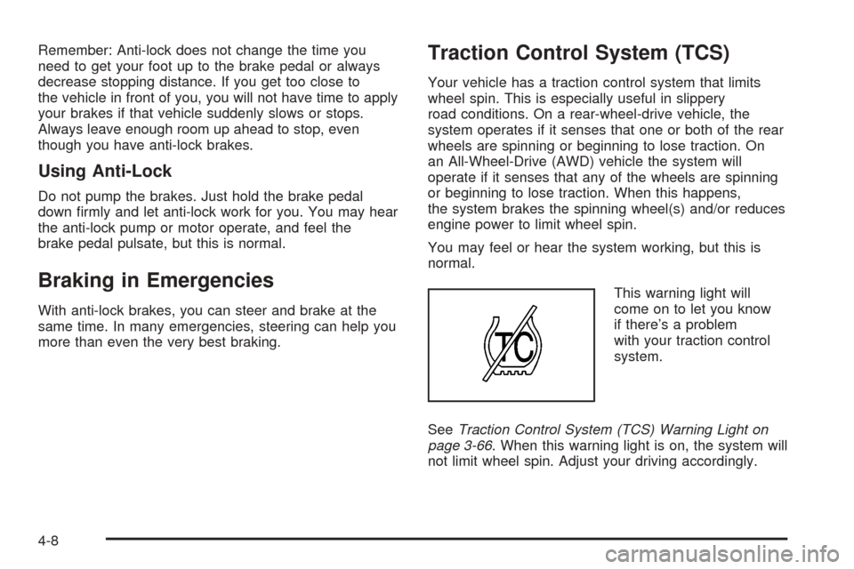 CADILLAC STS 2005 1.G User Guide Remember: Anti-lock does not change the time you
need to get your foot up to the brake pedal or always
decrease stopping distance. If you get too close to
the vehicle in front of you, you will not hav
