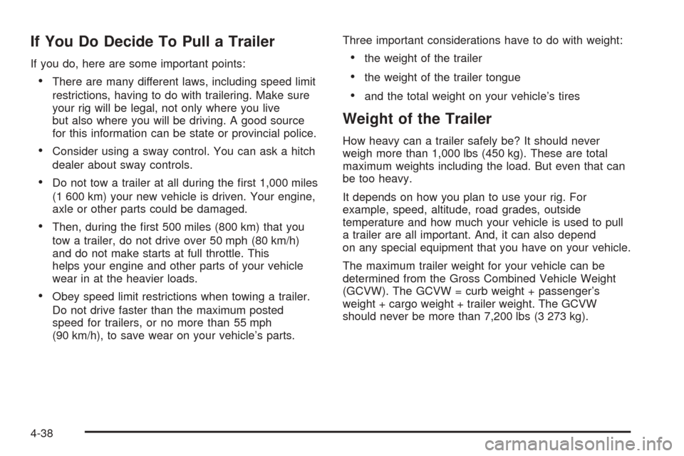 CADILLAC STS 2005 1.G Owners Manual If You Do Decide To Pull a Trailer
If you do, here are some important points:
There are many different laws, including speed limit
restrictions, having to do with trailering. Make sure
your rig will 