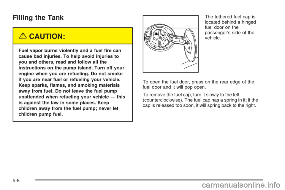 CADILLAC STS 2005 1.G Owners Manual Filling the Tank
{CAUTION:
Fuel vapor burns violently and a fuel �re can
cause bad injuries. To help avoid injuries to
you and others, read and follow all the
instructions on the pump island. Turn off