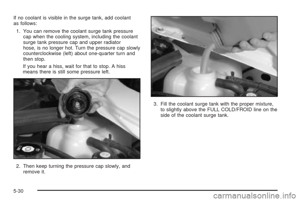 CADILLAC STS 2005 1.G Owners Manual If no coolant is visible in the surge tank, add coolant
as follows:
1. You can remove the coolant surge tank pressure
cap when the cooling system, including the coolant
surge tank pressure cap and upp CADILLAC STS 2005 1.G Owners Manual If no coolant is visible in the surge tank, add coolant
as follows:
1. You can remove the coolant surge tank pressure
cap when the cooling system, including the coolant
surge tank pressure cap and upp