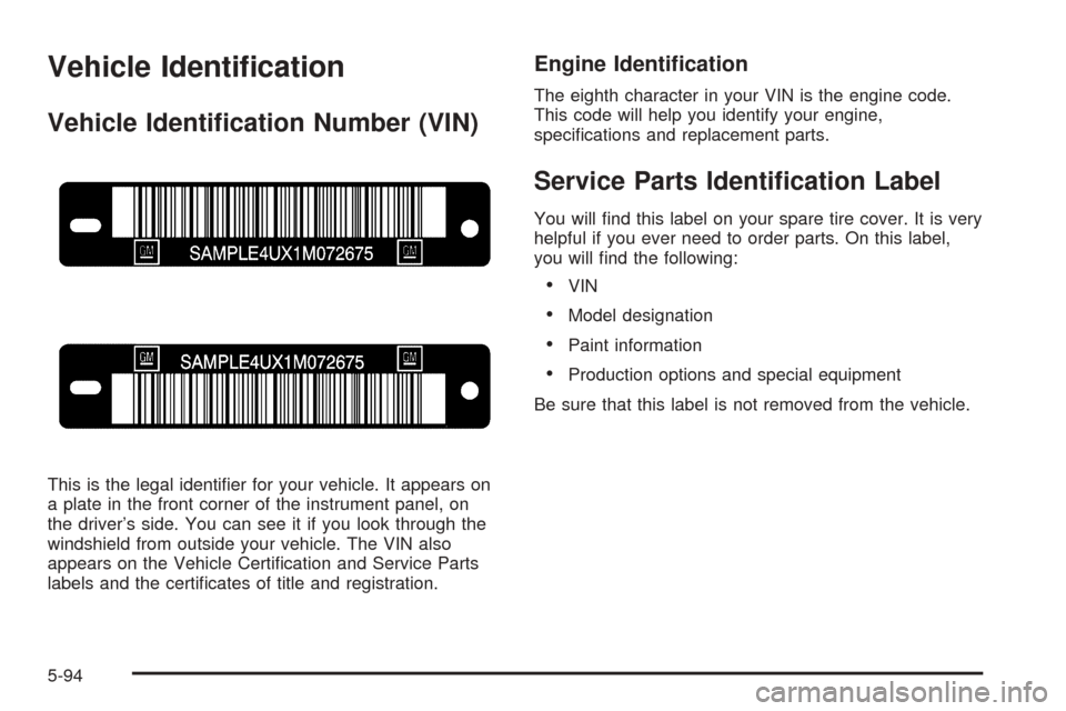 CADILLAC STS 2005 1.G Owners Manual Vehicle Identi�cation
Vehicle Identi�cation Number (VIN)
This is the legal identi�er for your vehicle. It appears on
a plate in the front corner of the instrument panel, on
the driver’s side. You ca