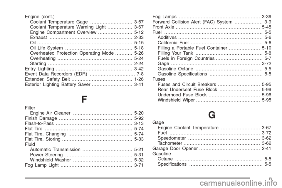 CADILLAC STS 2005 1.G Owners Manual Engine (cont.)
Coolant Temperature Gage...........................3-67
Coolant Temperature Warning Light................3-67
Engine Compartment Overview......................5-12
Exhaust..............