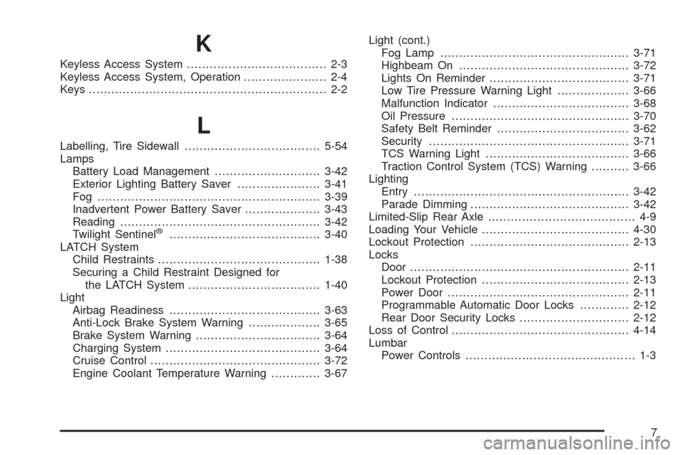 CADILLAC STS 2005 1.G User Guide K
Keyless Access System..................................... 2-3
Keyless Access System, Operation...................... 2-4
Keys............................................................... 2-2
L
La