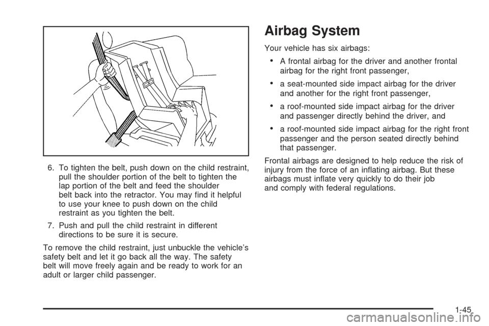 CADILLAC STS 2005 1.G Workshop Manual 6. To tighten the belt, push down on the child restraint,
pull the shoulder portion of the belt to tighten the
lap portion of the belt and feed the shoulder
belt back into the retractor. You may �nd i