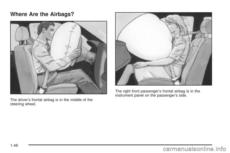 CADILLAC STS 2005 1.G Workshop Manual Where Are the Airbags?
The driver’s frontal airbag is in the middle of the
steering wheel.The right front passenger’s frontal airbag is in the
instrument panel on the passenger’s side.
1-48 