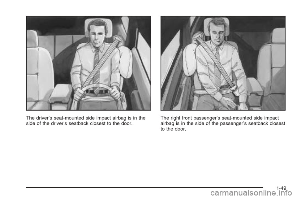 CADILLAC STS 2005 1.G Workshop Manual The driver’s seat-mounted side impact airbag is in the
side of the driver’s seatback closest to the door.The right front passenger’s seat-mounted side impact
airbag is in the side of the passeng