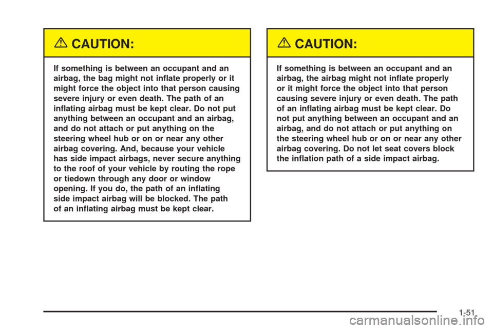 CADILLAC STS 2005 1.G Workshop Manual {CAUTION:
If something is between an occupant and an
airbag, the bag might not in�ate properly or it
might force the object into that person causing
severe injury or even death. The path of an
in�atin