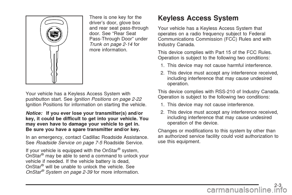 CADILLAC STS 2005 1.G Owners Manual There is one key for the
driver’s door, glove box
and rear seat pass-through
door. See “Rear Seat
Pass-Through Door” under
Trunk on page 2-14for
more information.
Your vehicle has a Keyless Acce CADILLAC STS 2005 1.G Owners Manual There is one key for the
driver’s door, glove box
and rear seat pass-through
door. See “Rear Seat
Pass-Through Door” under
Trunk on page 2-14for
more information.
Your vehicle has a Keyless Acce
